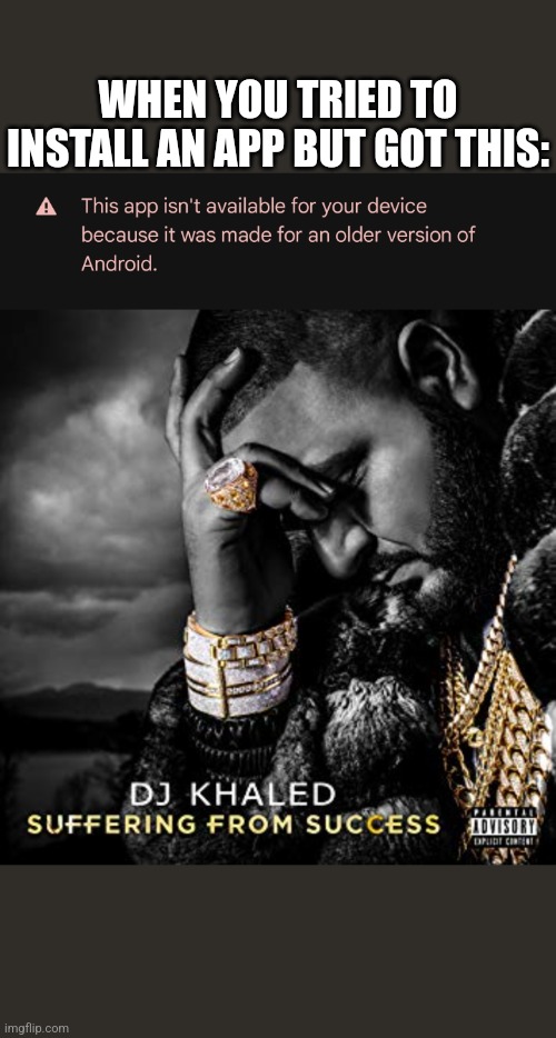 WHEN YOU TRIED TO INSTALL AN APP BUT GOT THIS: | image tagged in dj khaled suffering from success meme | made w/ Imgflip meme maker