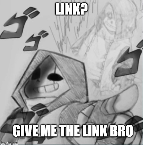 Give me the link bro | LINK? | image tagged in give me the link bro | made w/ Imgflip meme maker