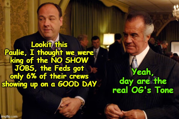 1% when you deduct janitors and security personal (nj) | Lookit this Paulie, I thought we were king of the NO SHOW JOBS, the Feds got only 6% of their crews showing up on a GOOD DAY; Yeah, day are the real OG's Tone | image tagged in work from home covid really fixed everything good meme | made w/ Imgflip meme maker