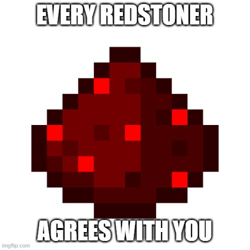 redstone dust | EVERY REDSTONER AGREES WITH YOU | image tagged in redstone dust | made w/ Imgflip meme maker