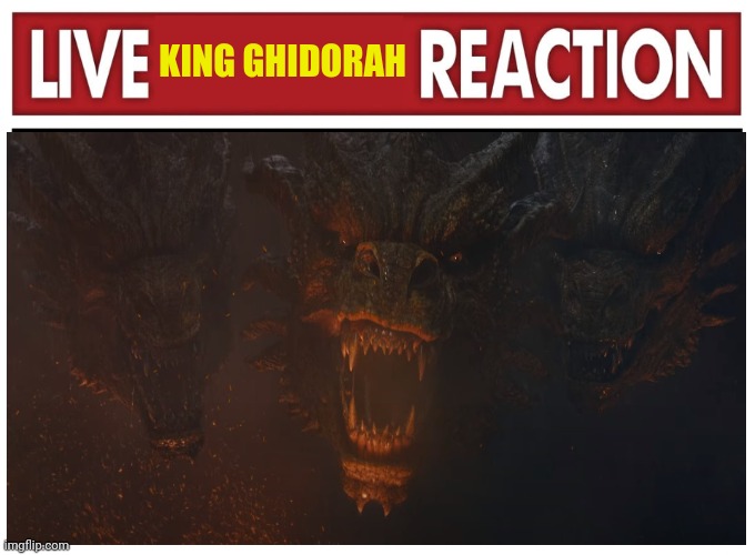 Live King Ghidorah Reaction | KING GHIDORAH | image tagged in live reaction,king ghidorah | made w/ Imgflip meme maker