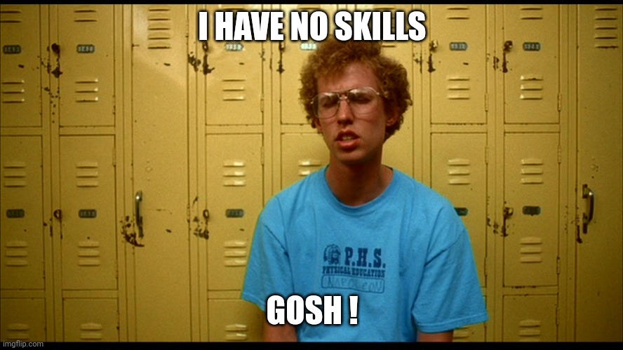 Napolean Dynamite | I HAVE NO SKILLS GOSH ! | image tagged in napolean dynamite | made w/ Imgflip meme maker