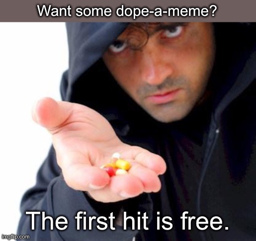 Dope-a-meme | Want some dope-a-meme? The first hit is free. | image tagged in sketchy drug dealer,meme,dope | made w/ Imgflip meme maker