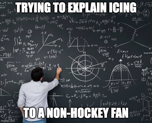 TRYING TO EXPLAIN ICING; TO A NON-HOCKEY FAN | image tagged in hockey | made w/ Imgflip meme maker