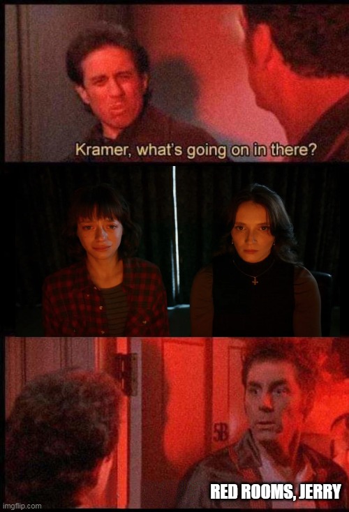 Red Rooms - Kramer, What's Going on in there? | RED ROOMS, JERRY | image tagged in kramer what's going on in there | made w/ Imgflip meme maker