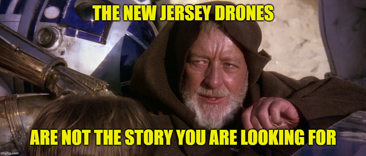 It is a distraction. What are they doing they don't want you to see? | THE NEW JERSEY DRONES; ARE NOT THE STORY YOU ARE LOOKING FOR | image tagged in star wars,obi wan kenobi,government corruption,scumbag government,biden,maga | made w/ Imgflip meme maker