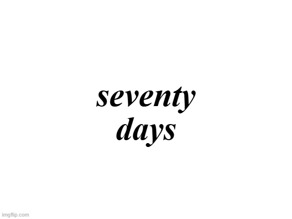 seventy days | made w/ Imgflip meme maker