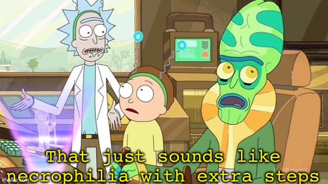 that just sounds like slavery with extra steps | That just sounds like necrophilia with extra steps | image tagged in that just sounds like slavery with extra steps | made w/ Imgflip meme maker