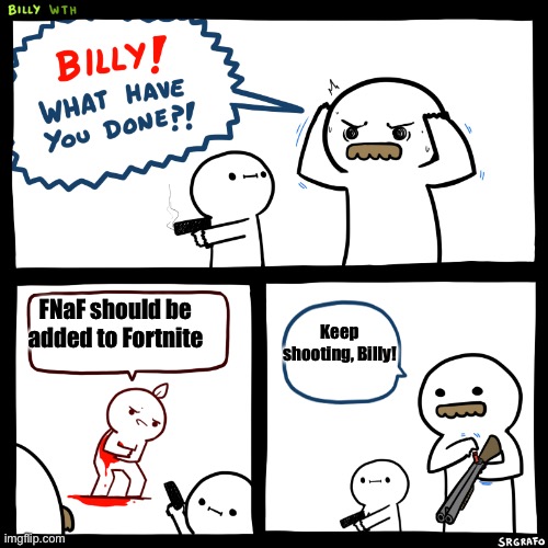 FNaF being added to Fortnite will just make little kids make even more cringe FNaF memes | Keep shooting, Billy! FNaF should be added to Fortnite | image tagged in keep shooting | made w/ Imgflip meme maker