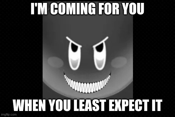 My Advice With Kirby: Watch Out | I'M COMING FOR YOU; WHEN YOU LEAST EXPECT IT | image tagged in creepy kirby,scary,revenge | made w/ Imgflip meme maker