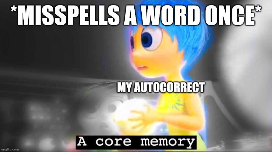 For the last time, "chiar" is not a word | *MISSPELLS A WORD ONCE*; MY AUTOCORRECT | image tagged in a core memory,everyday,relatable | made w/ Imgflip meme maker