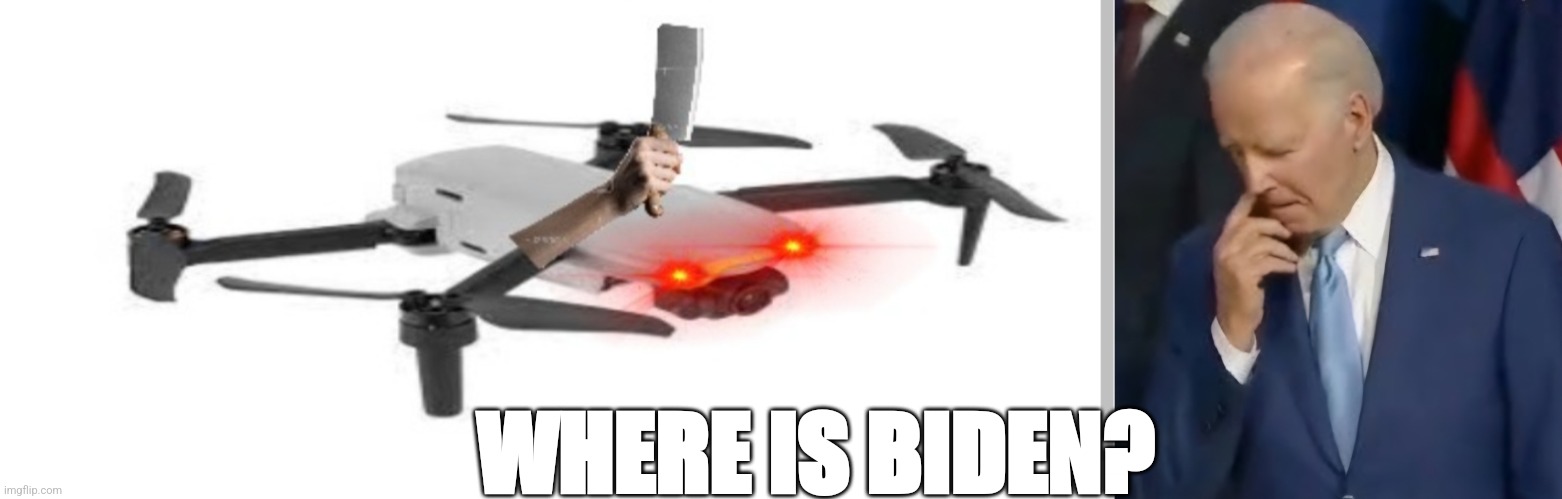 Biden drone | WHERE IS BIDEN? | image tagged in joe biden | made w/ Imgflip meme maker