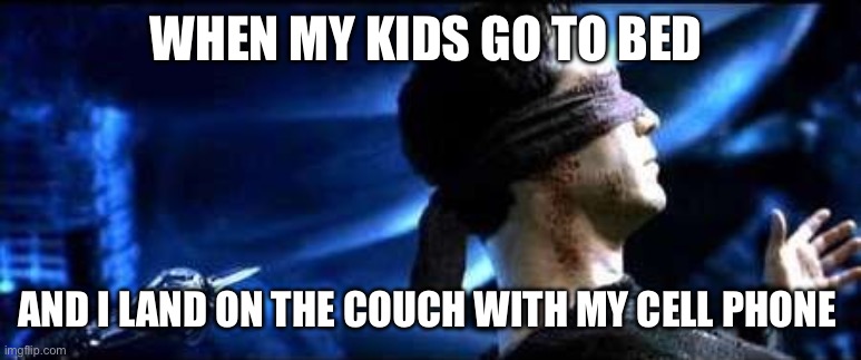 Matrix Plugged In | WHEN MY KIDS GO TO BED; AND I LAND ON THE COUCH WITH MY CELL PHONE | image tagged in matrix plugged in | made w/ Imgflip meme maker