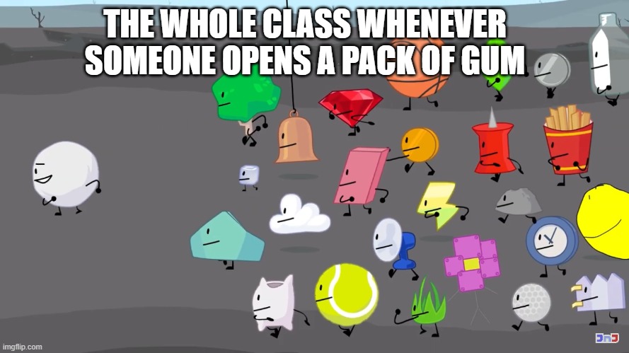 Can I have some gum? | THE WHOLE CLASS WHENEVER SOMEONE OPENS A PACK OF GUM | image tagged in snowball s army,school meme | made w/ Imgflip meme maker