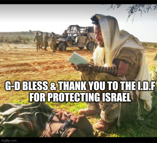 expression memes | G-D BLESS & THANK YOU TO THE I.D.F
FOR PROTECTING ISRAEL | image tagged in the idf in prayer,jewish | made w/ Imgflip meme maker