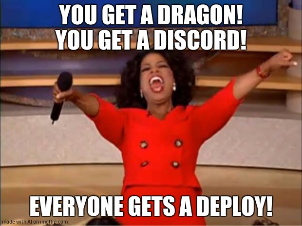 Oprah You Get A Meme | YOU GET A DRAGON! YOU GET A DISCORD! EVERYONE GETS A DEPLOY! | image tagged in memes,oprah you get a | made w/ Imgflip meme maker