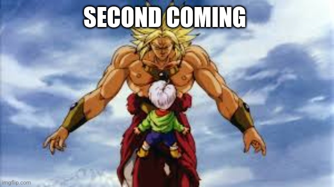 Broly Stares At Kid Trunks | SECOND COMING | image tagged in broly stares at kid trunks | made w/ Imgflip meme maker