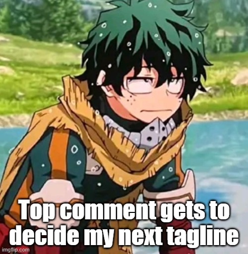 Deku | Top comment gets to decide my next tagline | image tagged in deku | made w/ Imgflip meme maker