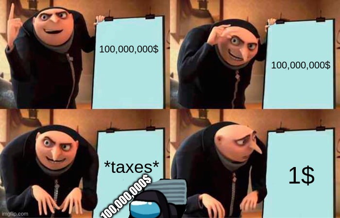 fun | 100,000,000$; 100,000,000$; *taxes*; 1$; 100,000,000$ | image tagged in memes,gru's plan | made w/ Imgflip meme maker