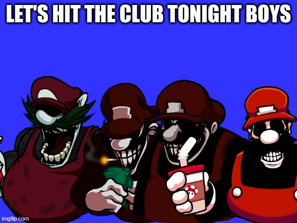 Let's hit the club tonight boys | LET'S HIT THE CLUB TONIGHT BOYS | image tagged in the mx boys | made w/ Imgflip meme maker