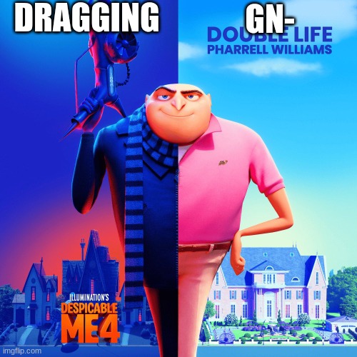 Double Life | DRAGGING; GN- | image tagged in double life | made w/ Imgflip meme maker