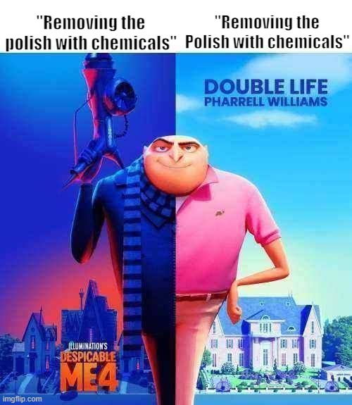 Double Life | "Removing the Polish with chemicals"; "Removing the polish with chemicals" | made w/ Imgflip meme maker