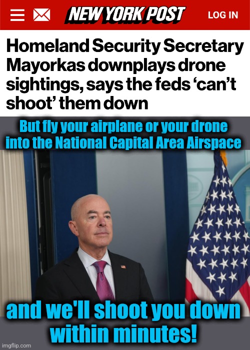 Just try it | But fly your airplane or your drone into the National Capital Area Airspace; and we'll shoot you down
within minutes! | image tagged in memes,drones,new jersey,department of homeland security,democrats,shoot down | made w/ Imgflip meme maker