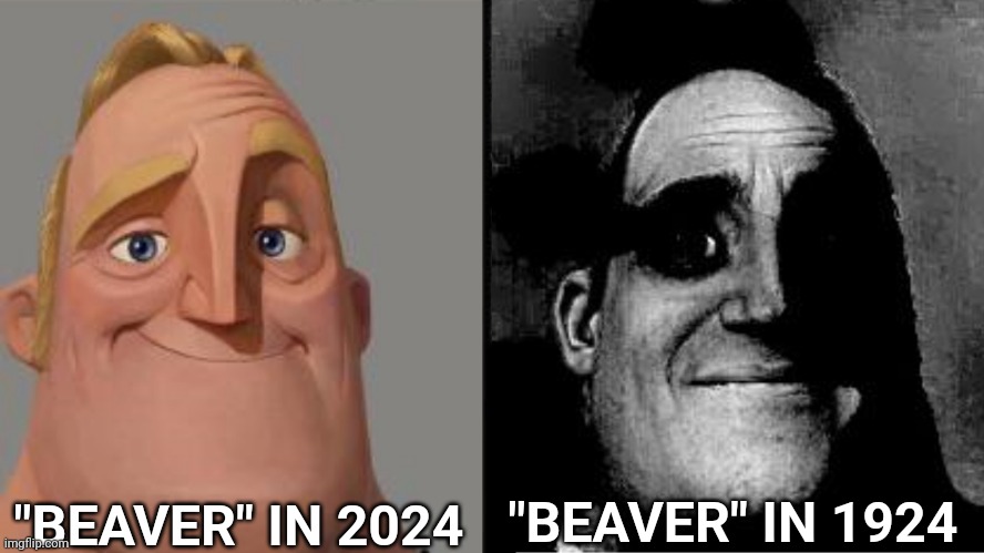 Traumatized Mr. Incredible | "BEAVER" IN 2024 "BEAVER" IN 1924 | image tagged in traumatized mr incredible | made w/ Imgflip meme maker