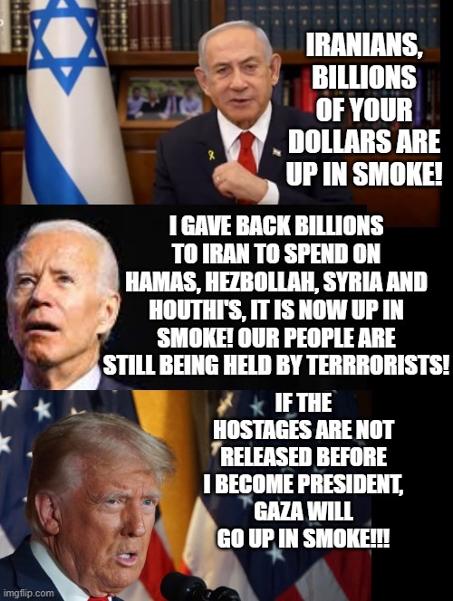 2 leaders and a dementia puppet controlled by leftist lunatics!! Biden, the laughing stock of terrorists! | IF THE HOSTAGES ARE NOT RELEASED BEFORE I BECOME PRESIDENT, GAZA WILL GO UP IN SMOKE!!! | image tagged in leadership,achmed the dead terrorist,sam elliott special kind of stupid | made w/ Imgflip meme maker