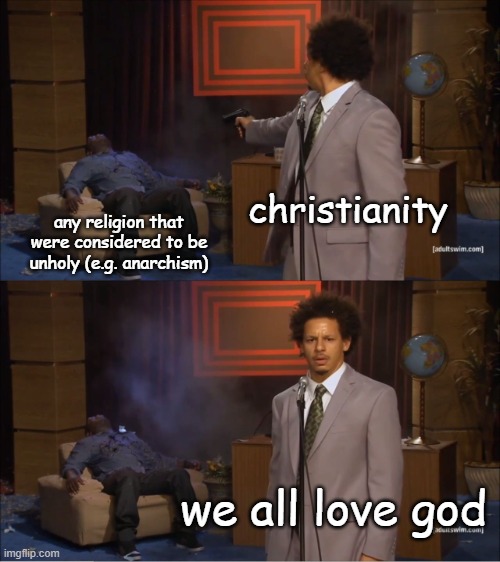 no title | christianity; any religion that were considered to be unholy (e.g. anarchism); we all love god | image tagged in memes,who killed hannibal,christianity,religion | made w/ Imgflip meme maker