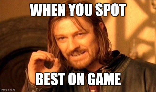 Spot | WHEN YOU SPOT; BEST ON GAME | image tagged in memes,one does not simply | made w/ Imgflip meme maker