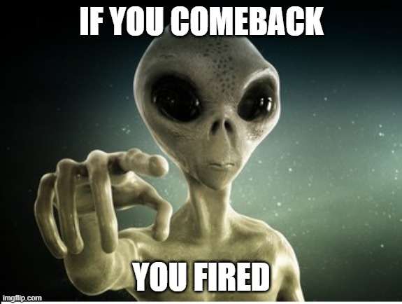 allan | IF YOU COMEBACK; YOU FIRED | image tagged in memes,you | made w/ Imgflip meme maker