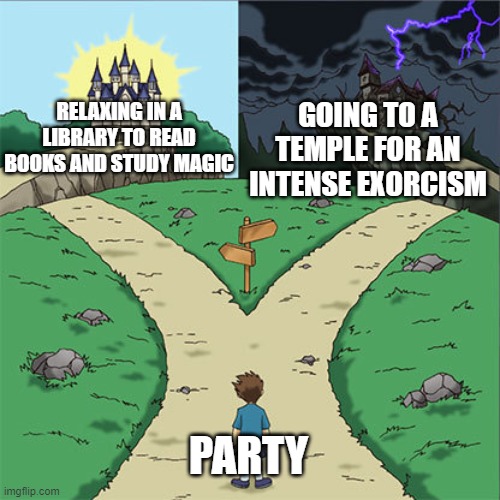 Two paths in a DnD campaign | GOING TO A TEMPLE FOR AN INTENSE EXORCISM; RELAXING IN A LIBRARY TO READ BOOKS AND STUDY MAGIC; PARTY | image tagged in two paths | made w/ Imgflip meme maker