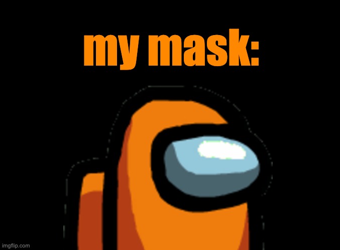 blank black | my mask: | image tagged in blank black | made w/ Imgflip meme maker