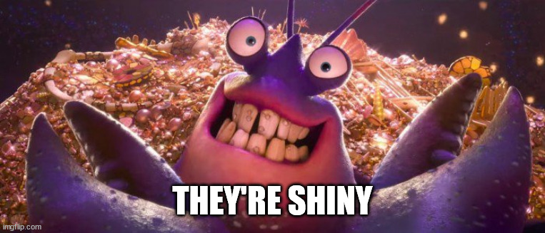 tamatoa shiny | THEY'RE SHINY | image tagged in tamatoa shiny | made w/ Imgflip meme maker