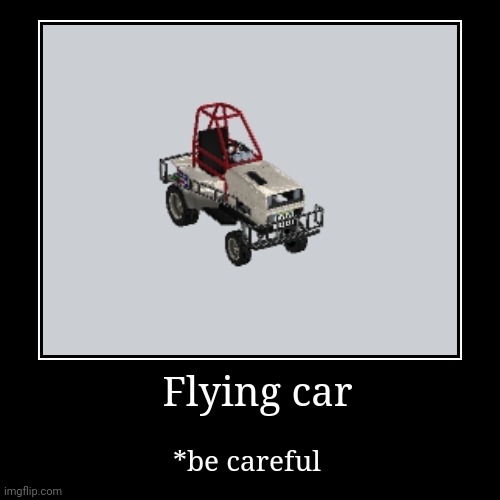 Flying mover | Flying car | *be careful | image tagged in funny,demotivationals,demolitionderby3,car in the void | made w/ Imgflip demotivational maker