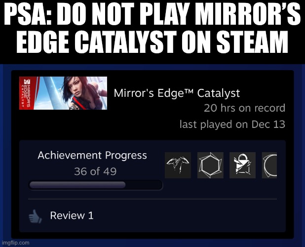 PSA: DO NOT PLAY MIRROR’S EDGE CATALYST ON STEAM | made w/ Imgflip meme maker