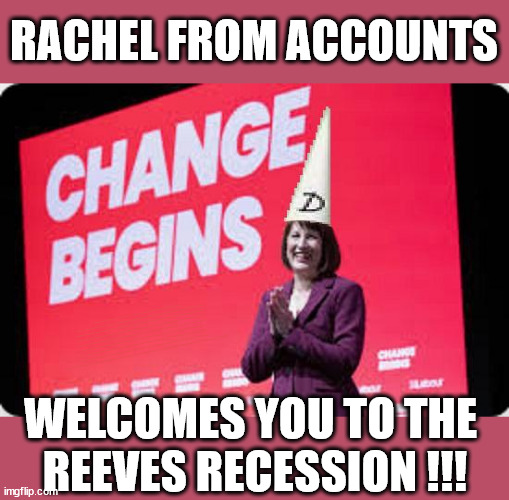 Rachel Reeves Recession - Same Old Labour | RACHEL FROM ACCOUNTS; Election Petition Goes VIRAL Elon Musk #TwoTierKeir Starmer Lies, Liar, Starmer's; RWANDAN WARLORD; SOUTHPORT MURDERS; Illegal Immigration; Doing my Job; Warlords; Genocide; Gagging Orders; Blair Gov. 2003; Starmer QC; RWANDA DEAL SCRAPPED ! #BURDEN SHARING #IMMIGRATION #STARMEROUT #LABOUR #WEARECORBYN #KEIRSTARMER #DIANEABBOTT #MCDONNELL #CULTOFCORBYN #LABOURISDEAD #LABOURRACISM #SOCIALISTSUNDAY #NEVERVOTELABOUR #SOCIALISTANYDAY #ANTISEMITISM #SAVILE #SAVILEGATE #PAEDO #WORBOYS #GROOMINGGANGS #PAEDOPHILE #ILLEGALIMMIGRATION #INVASION #STARMERISWRONG #SIRSOFTIE #SIRSOFTY #BLAIR #STEROIDS AKA KEITH ABBOTT #TWOTIERKEIR; BUT THEY; VOTED STARMER ! #TWOTIERKEIR; #TWOTIERKEIR; YVETTE COOPER; BLOOD ON THE HANDS OF YVETTE COOPER & STARMER; #2NDGEARKEIR; STARMER 'SURRENDER' TO THE EU? 4 DAY WEEK; BLACK HOLE; 6PM FRI; #TWOTIERKEIR; #STARMEROUT; TWO HOMES RAYNER; PULLING UP LADDER FROM WORKING PEOPLE STARMER TO SCRAP THATCHERS 'RIGHT TO BUY' SCHEME? WINTER FUEL PAYMENTS? THE; GRIFTERS; HEY - WHERE'S OUR FREE STUFF? CAP'T HYPOCRITE PENSIONERS TO FREEZE #TWOTIERKEIR; HYPOCRITE RAYNER TO SCRAP 'RIGHT TO BUY'? HOUSE ILLEGAL MIGRANTS ??? SMASH GANGS; BAN SMOKING; NEVER, EVER; HOW DOES STARMER NEGATE UK LAW? LAWLESS BRITAIN !!! 'ILLEGAL' = 'IRREGULAR'; UNDER STARMER'S; 'ILLEGAL' V 'IRREGULAR'; SO MUCH FOR BREXIT, FAST-TRACKING RIOTERS, #TWOTIERKEIR; ELECTION PLEDGE STARMER LIED TO US !!! PARTY SECOND; NEW HOME FOR OUR NEW IMMIGRANT FRIENDS !!! THE ONLY WAY TO KEEP THE ILLEGAL IMMIGRANTS IN THE UK; CITIZENSHIP FOR ALL, COVER WITH A LIE! 'SMASH THE GANGS'; LABOUR AXE PENSIONERS WINTER FUEL PAYMENTS; #TwoTierKeir #FreeGearKeir; Yvette Cooper; 'GIVING OUR COUNTRY AWAY'; UNDER STARMER ! CHANGE; HOW MUCH TO GET YOU TO RESIGN? #TWOTIERKEIR #FREEGEARKEIR; When; 'STARMER IS CANCELLED' !!! WHO'S GONNA TAKE OVER? 2024 Southport murders Axel Rudakubana Rwandan parents Wales; I MENTIONED IT ONCE ! But I think I got away with it; HOME FOR MIGRANTS; WELCOMES YOU TO THE 
REEVES RECESSION !!! | image tagged in rachel reeves,illegal immigration,stop boats rwanda,palestine hamas muslim vote,twotierkeir freegearkeir,uk recession | made w/ Imgflip meme maker