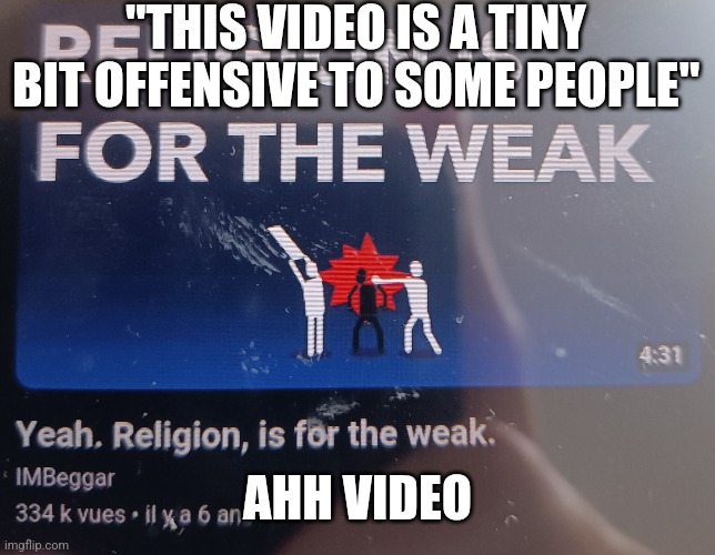 naw more like "this video is extremly offensive to pretty all people" | "THIS VIDEO IS A TINY BIT OFFENSIVE TO SOME PEOPLE"; AHH VIDEO | image tagged in bruh,youtube,naw,offensive,religion,what | made w/ Imgflip meme maker