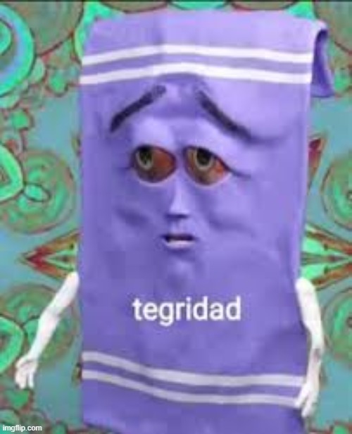 Tegridad | made w/ Imgflip meme maker