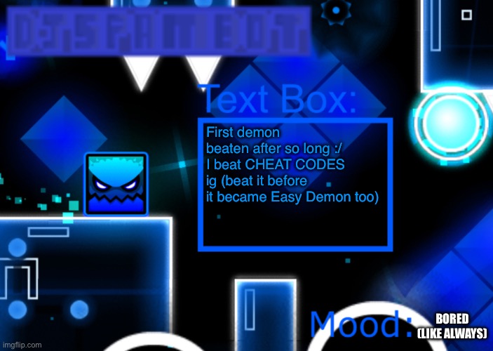 gg ig lmao | First demon beaten after so long :/ I beat CHEAT CODES ig (beat it before it became Easy Demon too); BORED (LIKE ALWAYS) | image tagged in djspambot new announcement template | made w/ Imgflip meme maker