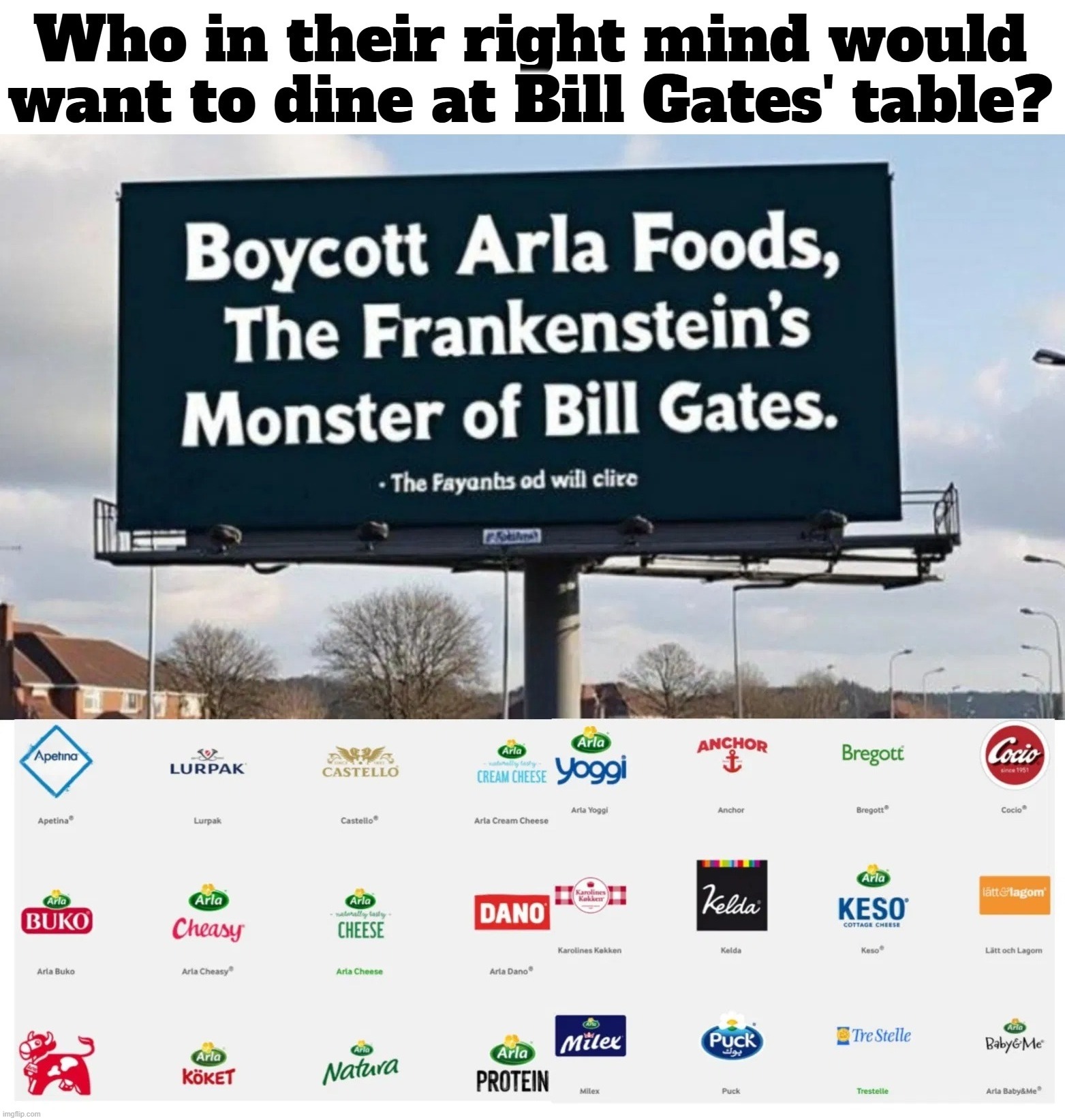 Who in their right mind would want to dine at Bill Gates' table? | image tagged in boycott,boycott arla foods,bill gates loves vaccines,bill gates,ive committed various war crimes,crimes against humanity | made w/ Imgflip meme maker