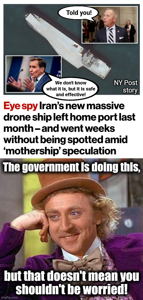 It's our own government, not the Iranians | Told you! NY Post
story; We don't know
what it is, but it is safe
and effective! The government is doing this, but that doesn't mean you
shouldn't be worried! | image tagged in memes,creepy condescending wonka,drones,new jersey,democrats | made w/ Imgflip meme maker