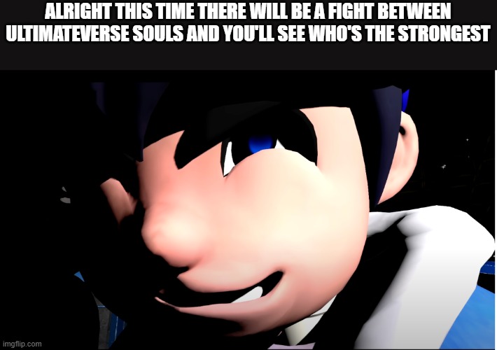 Revolution Soul: Time to fry some eggs | ALRIGHT THIS TIME THERE WILL BE A FIGHT BETWEEN ULTIMATEVERSE SOULS AND YOU'LL SEE WHO'S THE STRONGEST | image tagged in smg4 sans v2,ultimateverse,souls,don't underestimate them,for real | made w/ Imgflip meme maker