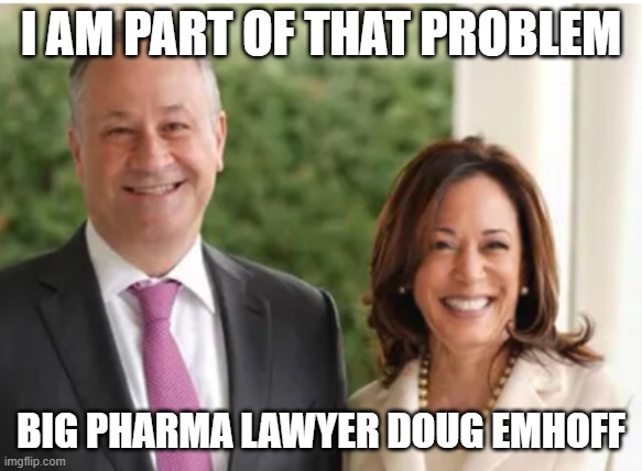 Doug Emhoff Kamal | I AM PART OF THAT PROBLEM BIG PHARMA LAWYER DOUG EMHOFF | image tagged in doug emhoff kamal | made w/ Imgflip meme maker