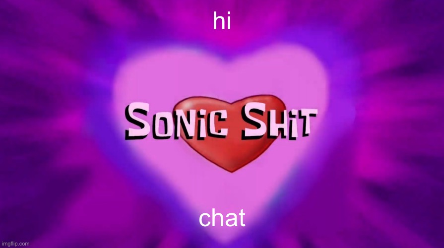 Sonic Shit | hi; chat | image tagged in sonic shit | made w/ Imgflip meme maker