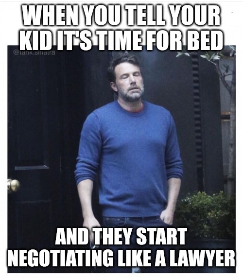 Oh Boy | WHEN YOU TELL YOUR KID IT'S TIME FOR BED; AND THEY START NEGOTIATING LIKE A LAWYER | image tagged in ben affleck smoking,funny,funny memes,fun | made w/ Imgflip meme maker