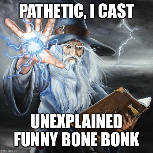 I cast | PATHETIC, I CAST; UNEXPLAINED FUNNY BONE BONK | image tagged in wizard casting spell | made w/ Imgflip meme maker