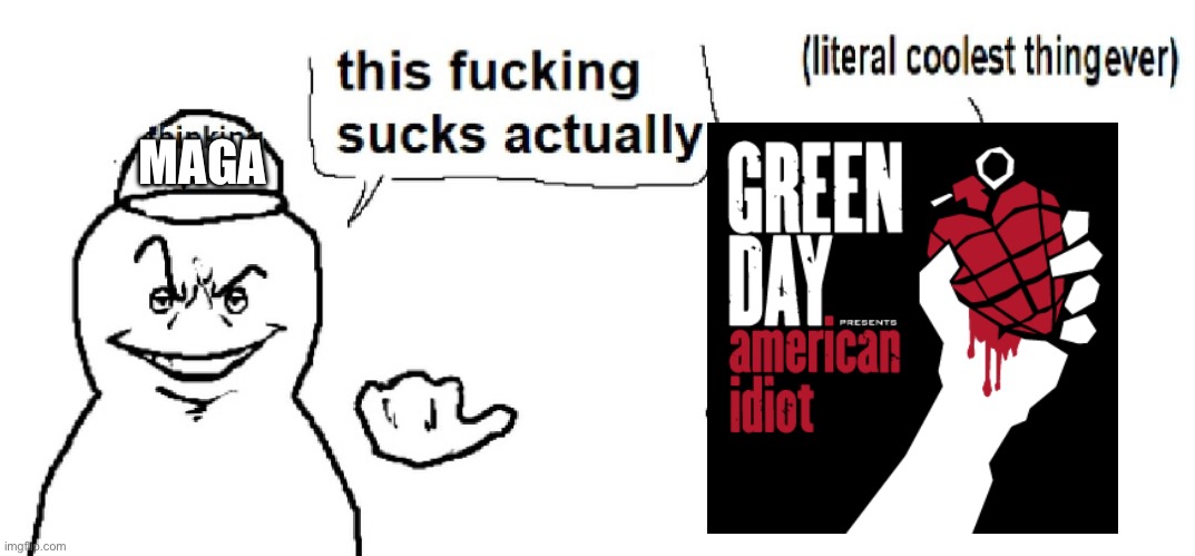 DON’T WANNA BE AN AMERICAN IDIOT | MAGA | image tagged in literal coolest thing ever,green day,liberals | made w/ Imgflip meme maker