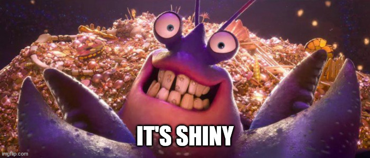 tamatoa shiny | IT'S SHINY | image tagged in tamatoa shiny | made w/ Imgflip meme maker